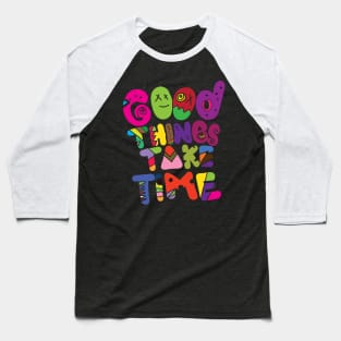 Good Things Take Time Baseball T-Shirt